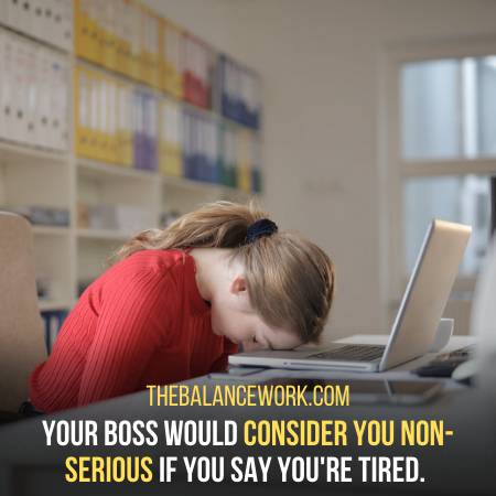 Never Tell Your Employer That You Can Not Work Because You Are Tired