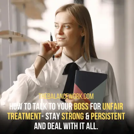 strong and persistent to learn how to talk to your boss for unfair treatment