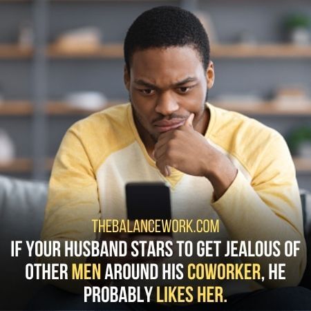 Your Husband Gets Jealous Of Other Men Around His Coworker
