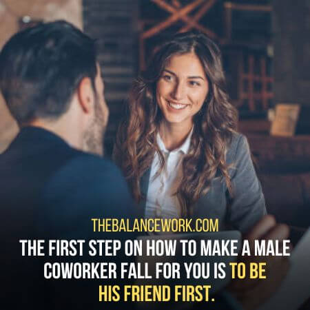 To be  his friend first - How To Make A Male Coworker Fall For You