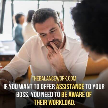 Be aware of  their workload - How To Offer Assistance To Your Boss