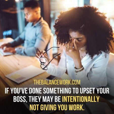 Intentionally  not giving you work.
